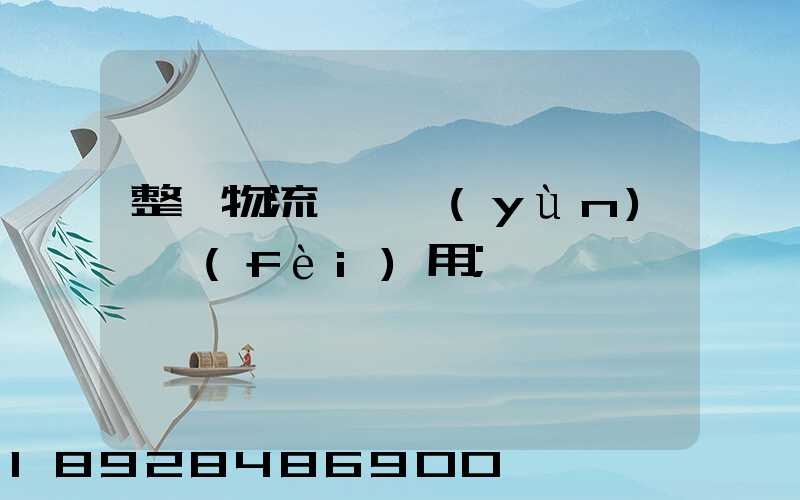 整車物流專線運(yùn)輸費(fèi)用