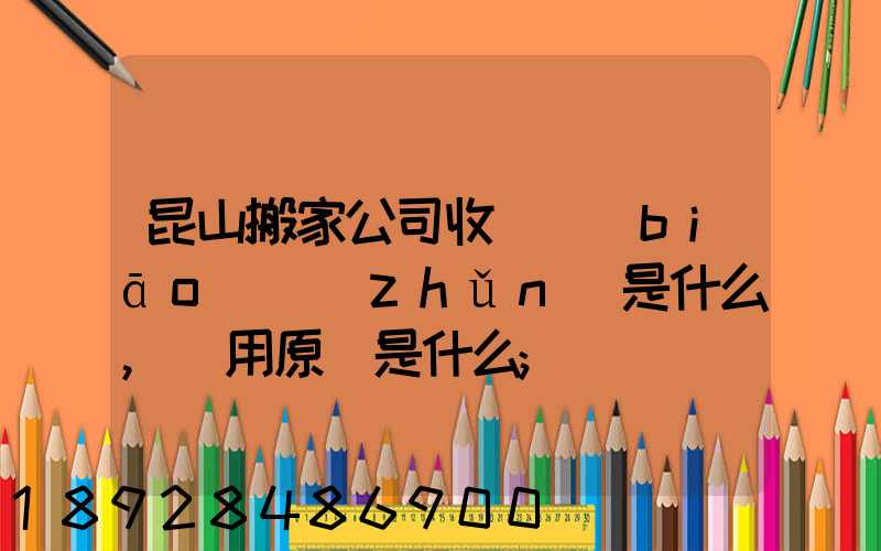 昆山搬家公司收費標(biāo)準(zhǔn)是什么,費用原則是什么