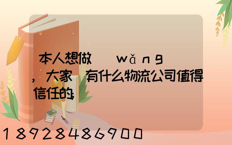本人想做網(wǎng)購,大家說有什么物流公司值得信任的