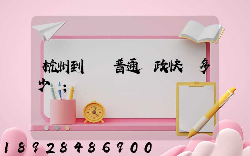 杭州到煙臺普通郵政快遞多少錢