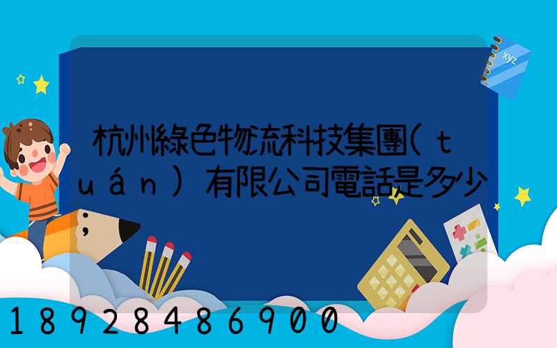 杭州綠色物流科技集團(tuán)有限公司電話是多少