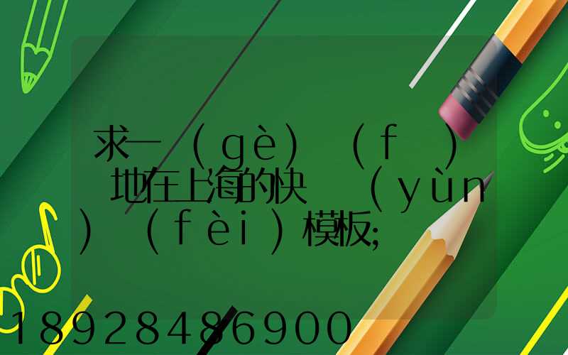 求一個(gè)發(fā)貨地在上海的快遞運(yùn)費(fèi)模板