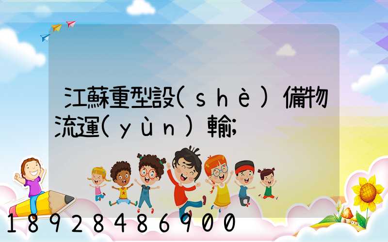 江蘇重型設(shè)備物流運(yùn)輸