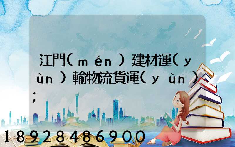江門(mén)建材運(yùn)輸物流貨運(yùn)