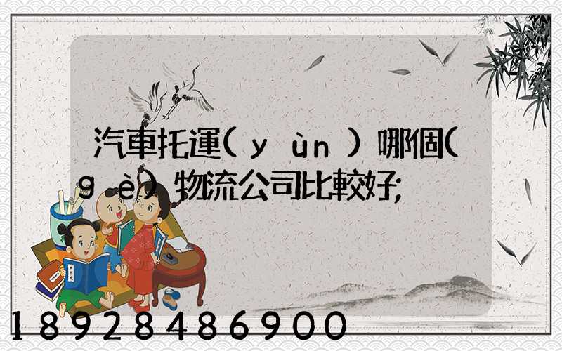 汽車托運(yùn)哪個(gè)物流公司比較好