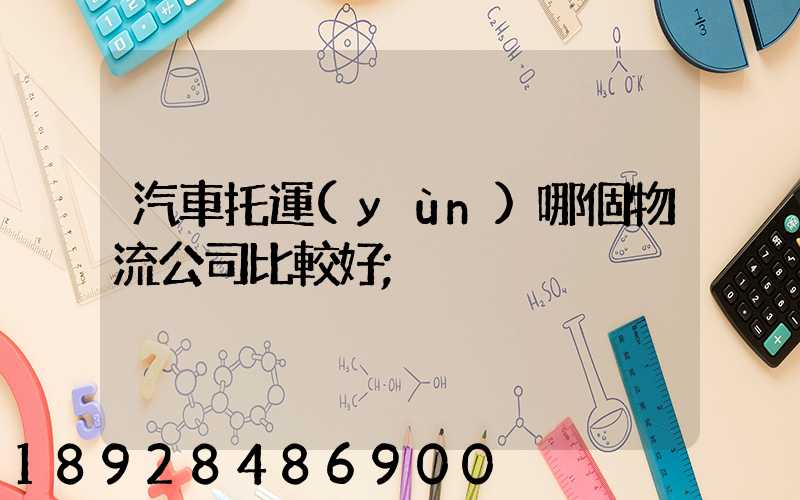 汽車托運(yùn)哪個物流公司比較好