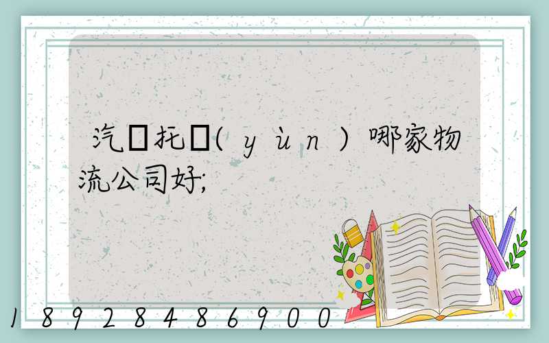 汽車托運(yùn)哪家物流公司好