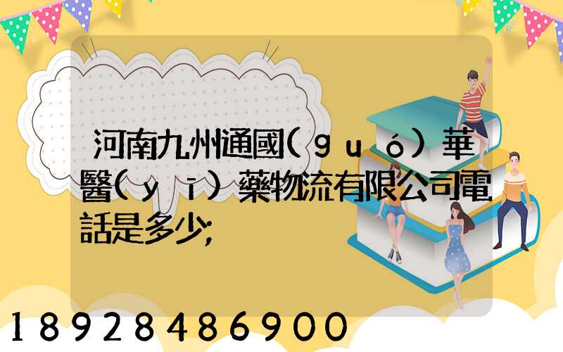 河南九州通國(guó)華醫(yī)藥物流有限公司電話是多少