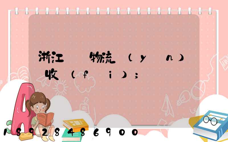 浙江騾馬物流運(yùn)輸收費(fèi)
