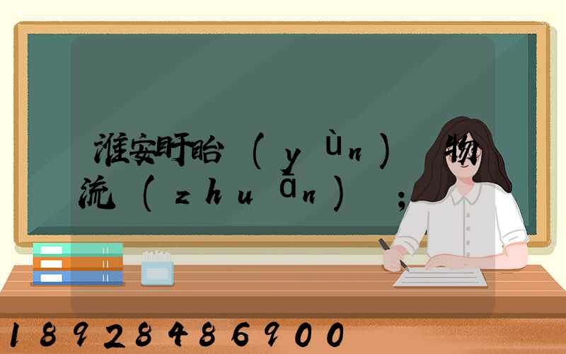 淮安盱眙運(yùn)輸物流專(zhuān)線
