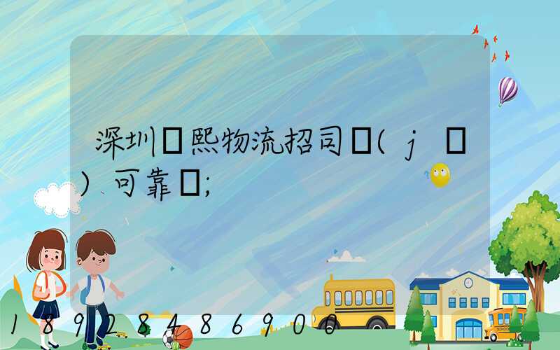 深圳鵬熙物流招司機(jī)可靠嗎