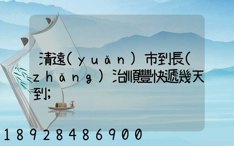 清遠(yuǎn)市到長(zhǎng)治順豐快遞幾天到