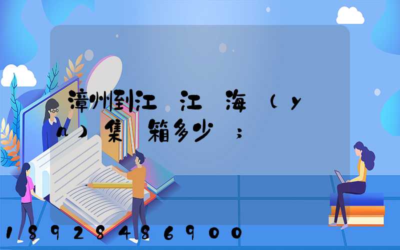 漳州到江蘇江陰海運(yùn)集裝箱多少錢