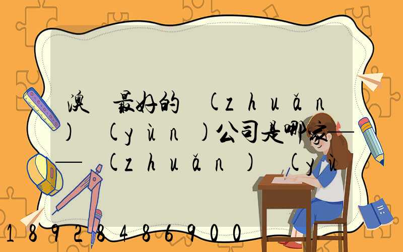 澳門最好的轉(zhuǎn)運(yùn)公司是哪家——轉(zhuǎn)運(yùn)費(fèi)用多少