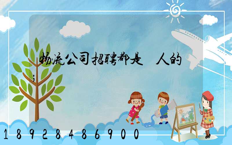 物流公司招聘都是騙人的嗎