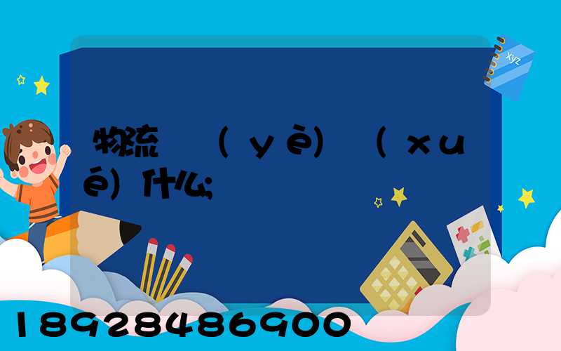 物流專業(yè)學(xué)什么