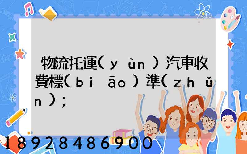 物流托運(yùn)汽車收費標(biāo)準(zhǔn)