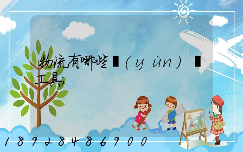 物流有哪些運(yùn)輸工具