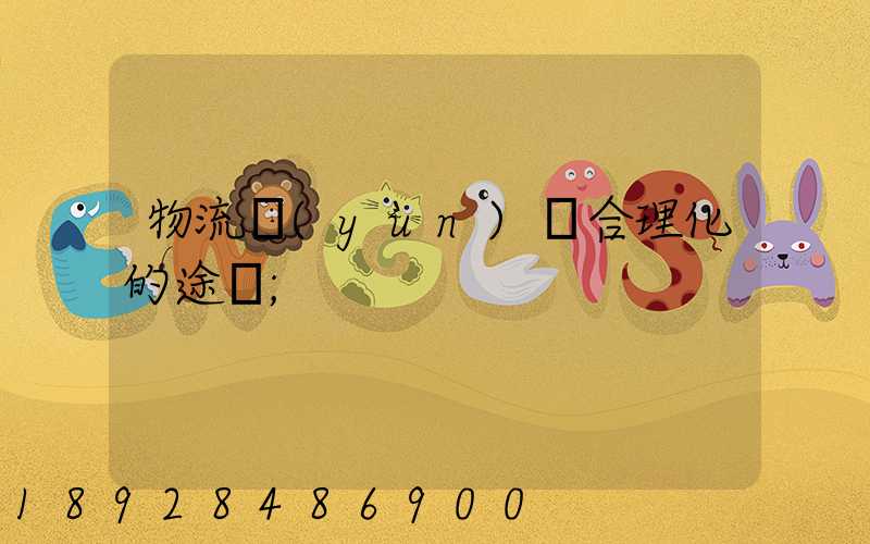 物流運(yùn)輸合理化的途徑