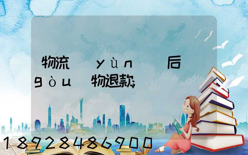 物流運(yùn)輸后購(gòu)物退款