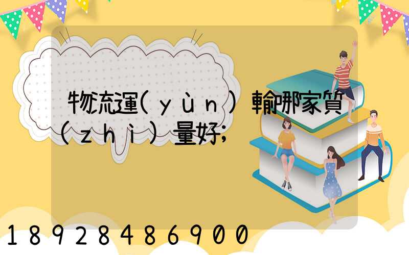 物流運(yùn)輸哪家質(zhì)量好