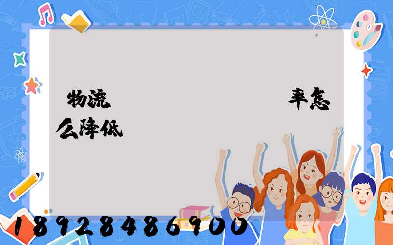 物流運(yùn)輸稅率怎么降低