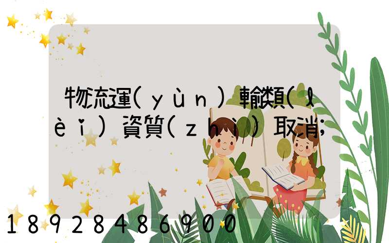 物流運(yùn)輸類(lèi)資質(zhì)取消