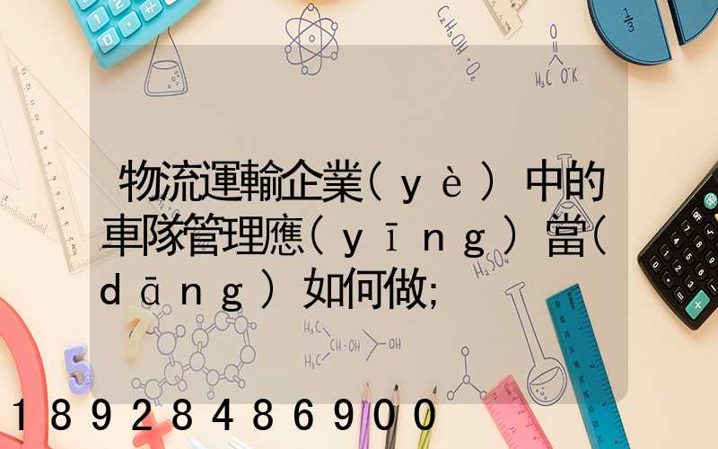 物流運輸企業(yè)中的車隊管理應(yīng)當(dāng)如何做