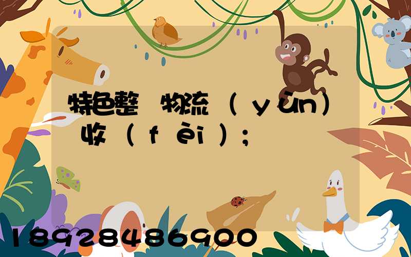 特色整車物流運(yùn)輸收費(fèi)
