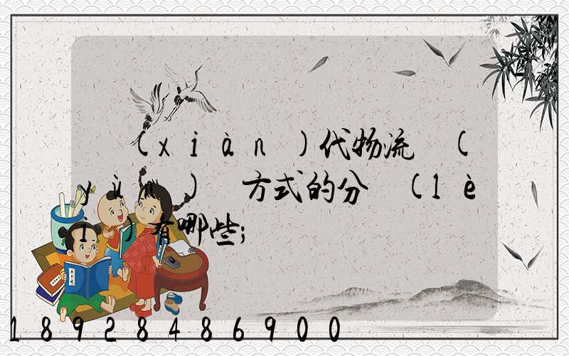 現(xiàn)代物流運(yùn)輸方式的分類(lèi)有哪些
