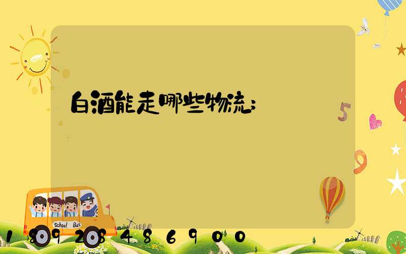 白酒能走哪些物流