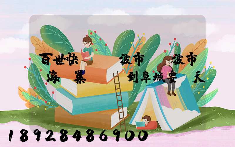 百世快遞從寧波市(寧波市寧?？h集貨點)到阜城要幾天