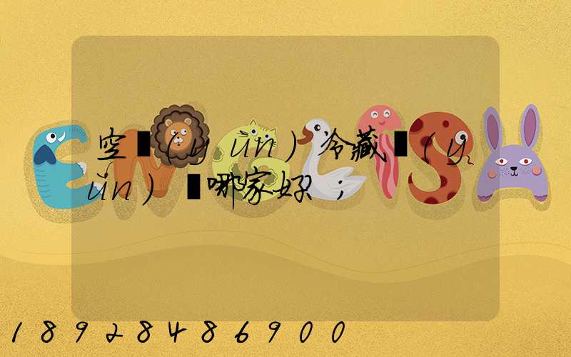 空運(yùn)冷藏運(yùn)輸哪家好？