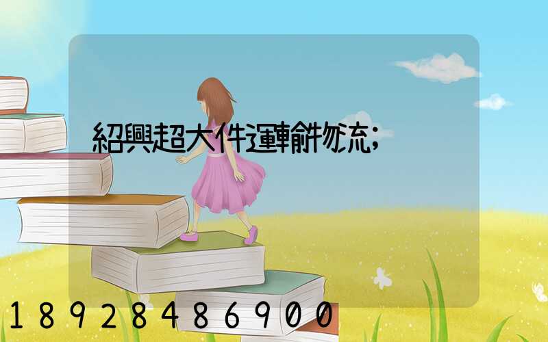 紹興超大件運輸物流