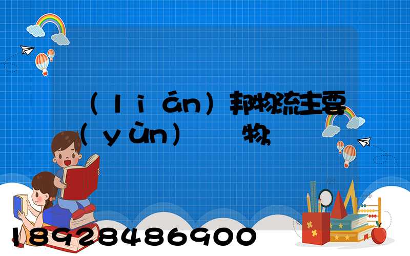 聯(lián)邦物流主要運(yùn)輸貨物