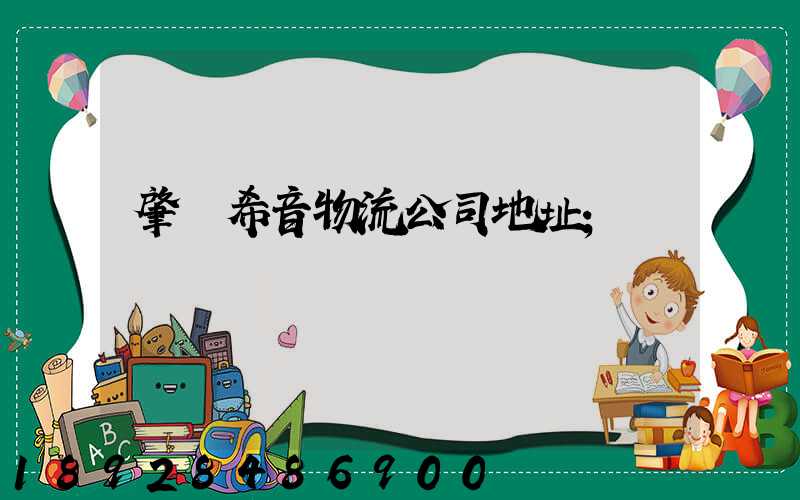 肇慶希音物流公司地址