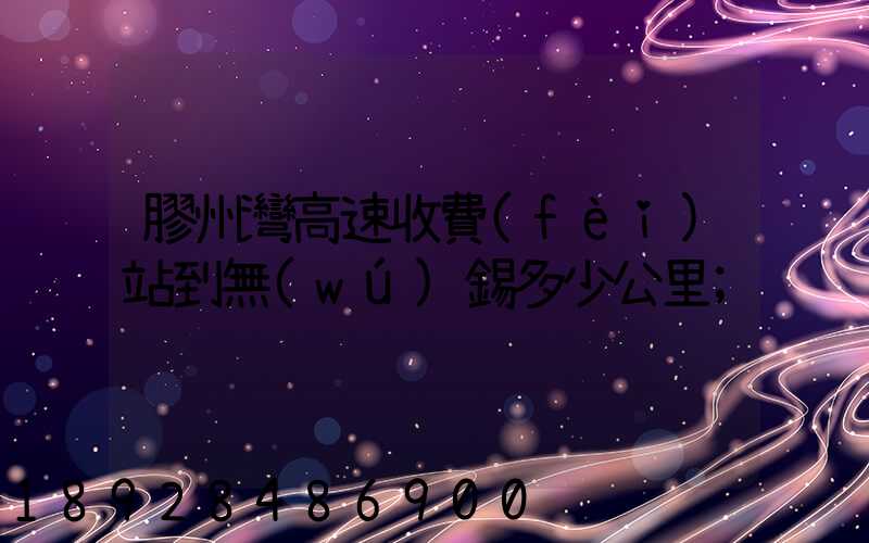 膠州灣高速收費(fèi)站到無(wú)錫多少公里