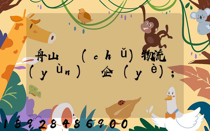 舟山倉儲(chǔ)物流運(yùn)輸企業(yè)