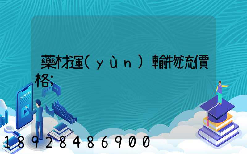 藥材運(yùn)輸物流價格