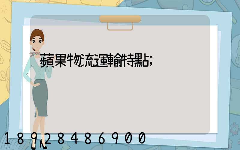 蘋果物流運輸特點