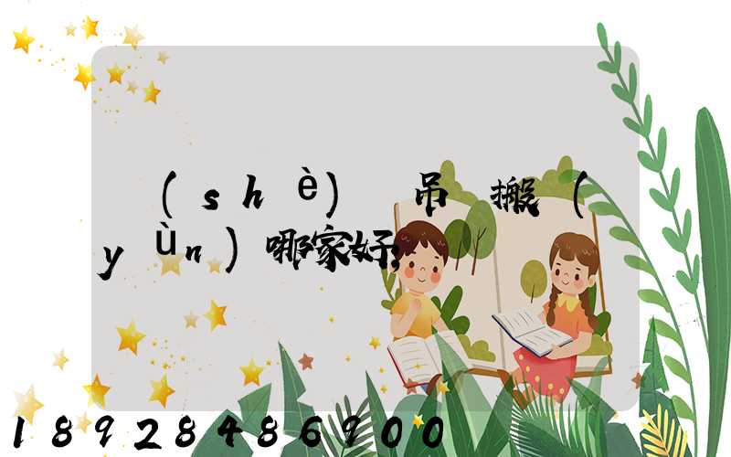 設(shè)備吊裝搬運(yùn)哪家好
