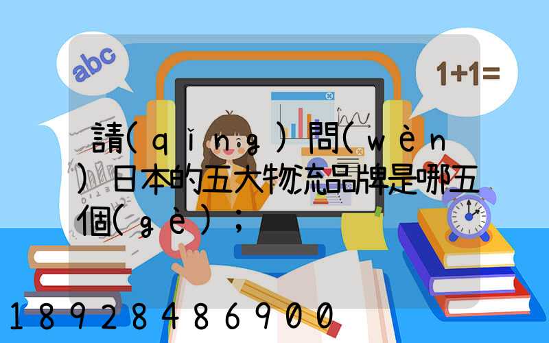 請(qǐng)問(wèn)日本的五大物流品牌是哪五個(gè)