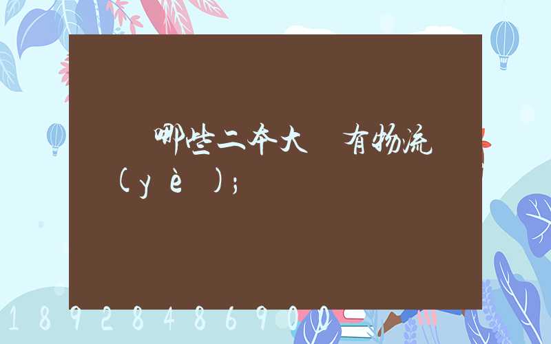 請問哪些二本大學有物流專業(yè)
