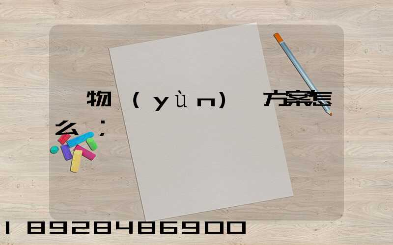 貨物運(yùn)輸方案怎么寫