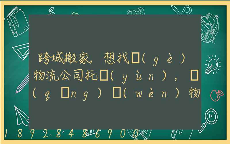 跨城搬家,想找個(gè)物流公司托運(yùn),請(qǐng)問(wèn)物流公司哪家好呢