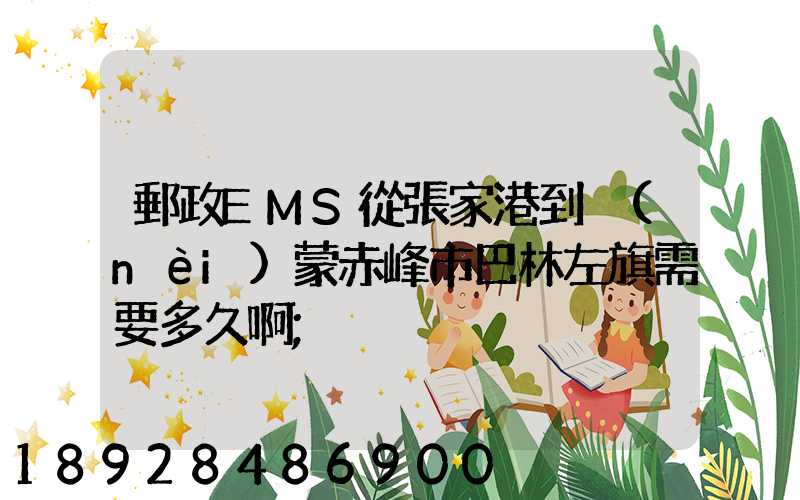 郵政EMS從張家港到內(nèi)蒙赤峰市巴林左旗需要多久啊