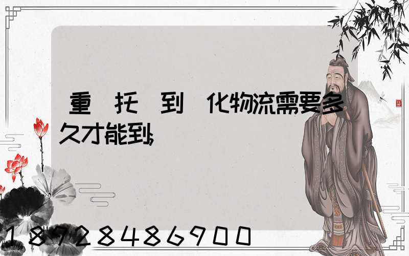 重慶托運到懷化物流需要多久才能到