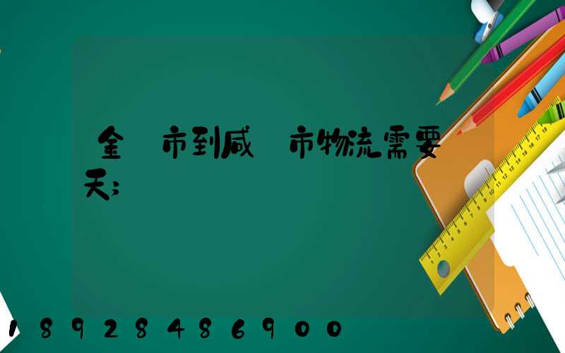 金華市到咸寧市物流需要幾天
