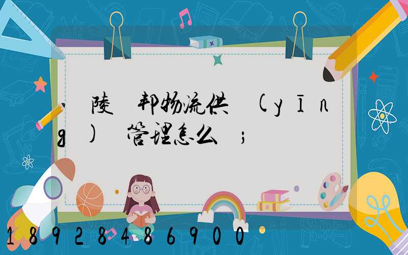 銅陵漢邦物流供應(yīng)鏈管理怎么樣