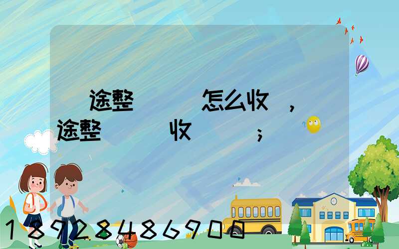 長途整車運輸怎么收費,長途整車運輸收費標準